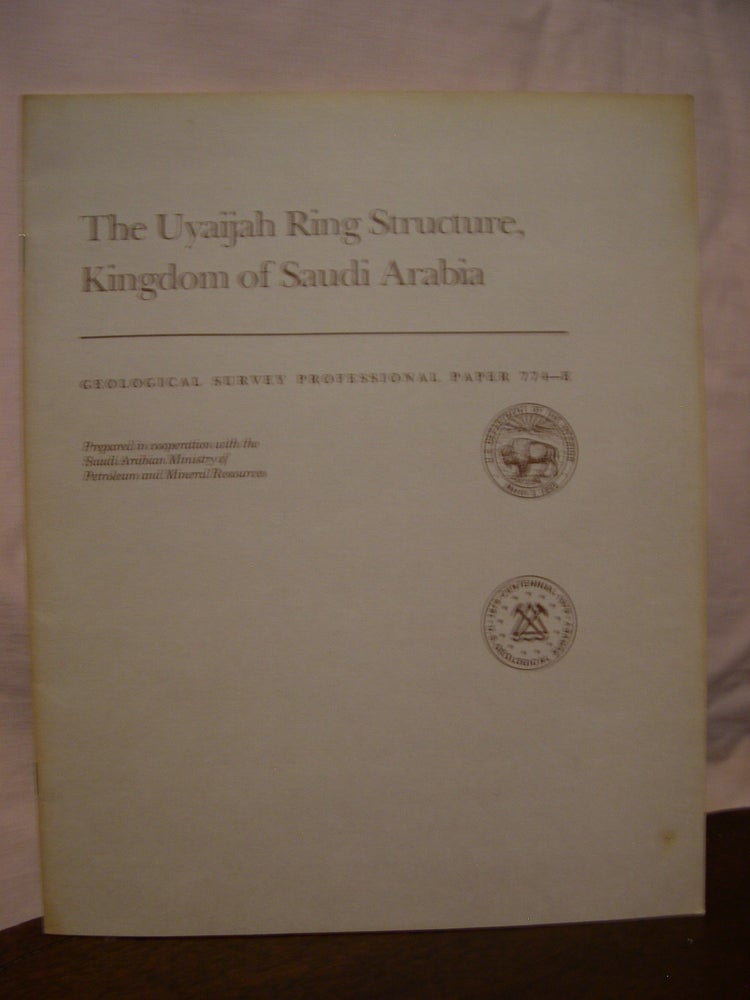 Item #45708 THE UYAIJAH RING STRUCTURE, KINGSOM OF SAUDI ARABIA; SHORTER CONTRIBUTIONS TO GENERAY GEOLOGY: GEOLOGICAL SURVEY PROFESSIONAL PAPER 774-E. F. C. W. Dodge.