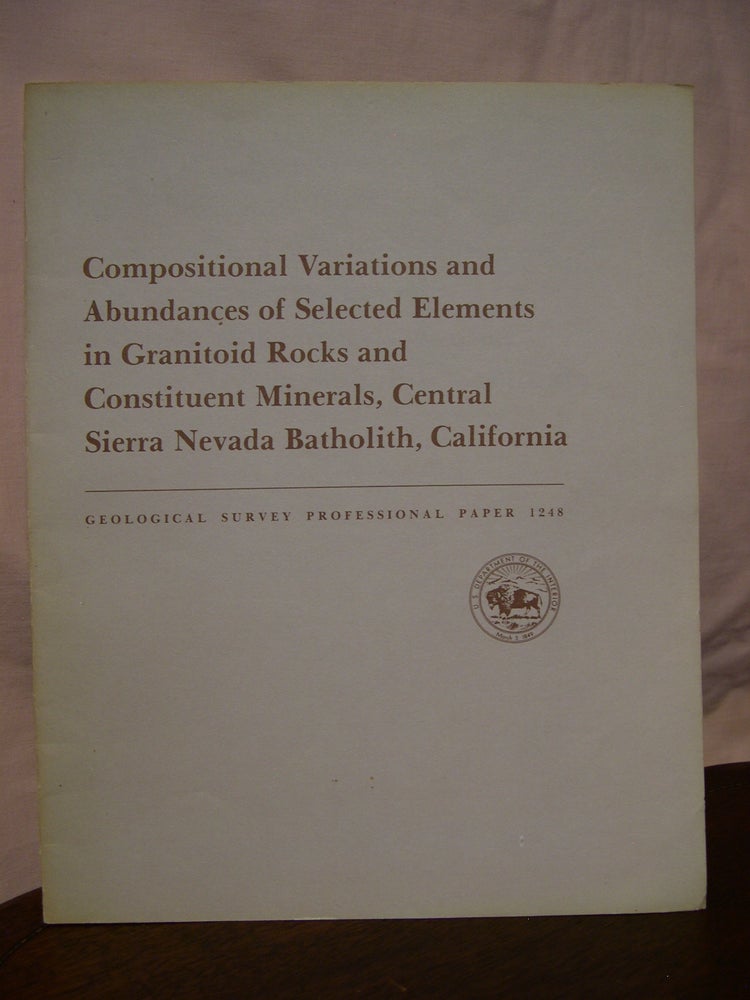 Item #45709 COMPOSITIONAL VARIATIONS AND ABUNDANCES OF SELECTED ELEMENTS IN GRANITOID ROCKS AND CONSTITUENT MINERALS, CENTRAL SIERRA NEVADA BATHOLITH, CALIFORNIA: GEOLOGICAL SURVEY PROFESSIONAL PAPER 1248. F. C. W. Dodge, H. T. Millard, H N. Elsheimer.