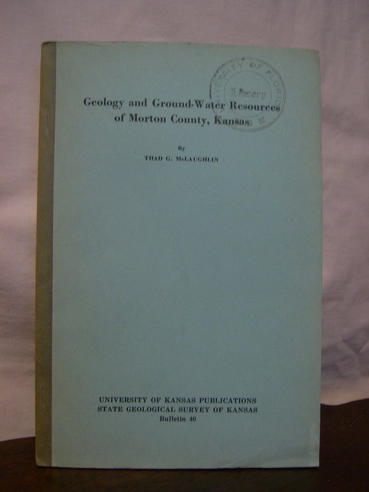 Item #45727 GEOLOGY AND GROUND-WATER RESOURCES OF MORTON COUNTY, KANSAS: BULLETIN 40, MARCH 1942. Thad G. McLaughlin.