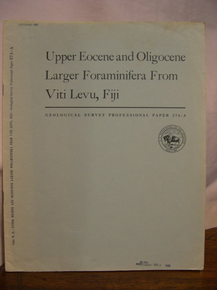 Item #45780 UPPER EOCENE AND OLIGOCENE LARGER FORAMINIFERA FROM VITI LEVU, FIJI; SHORTER CONTRIBUTIONS TO GENERAL GEOLOGY: GEOLOGICAL SURVEY PROFESSIONAL PAPER 374-A. W. Storrs Cole.