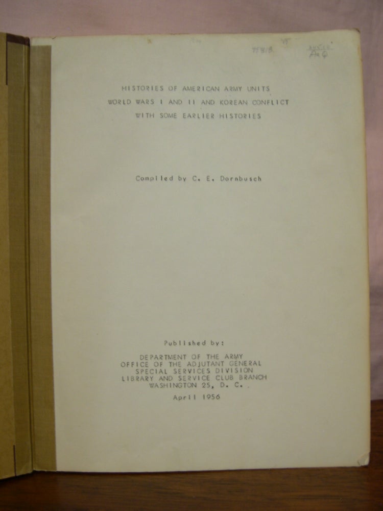 Item #45818 HISTORIES OF AMERICAN ARMY UNITS, WORLD WARS I AND II AND KOREAN CONFLICT WITH SOME EARLIER HISTORIES. C. E. Dornbusch, Charles E.