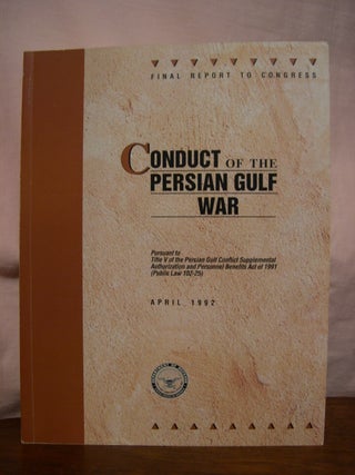 Item #45837 CONDUCT OF THE PERSIAN GULF WAR: FINAL REPORT TO CONGRESS, PURSUANT TO TITLE V OF THE...