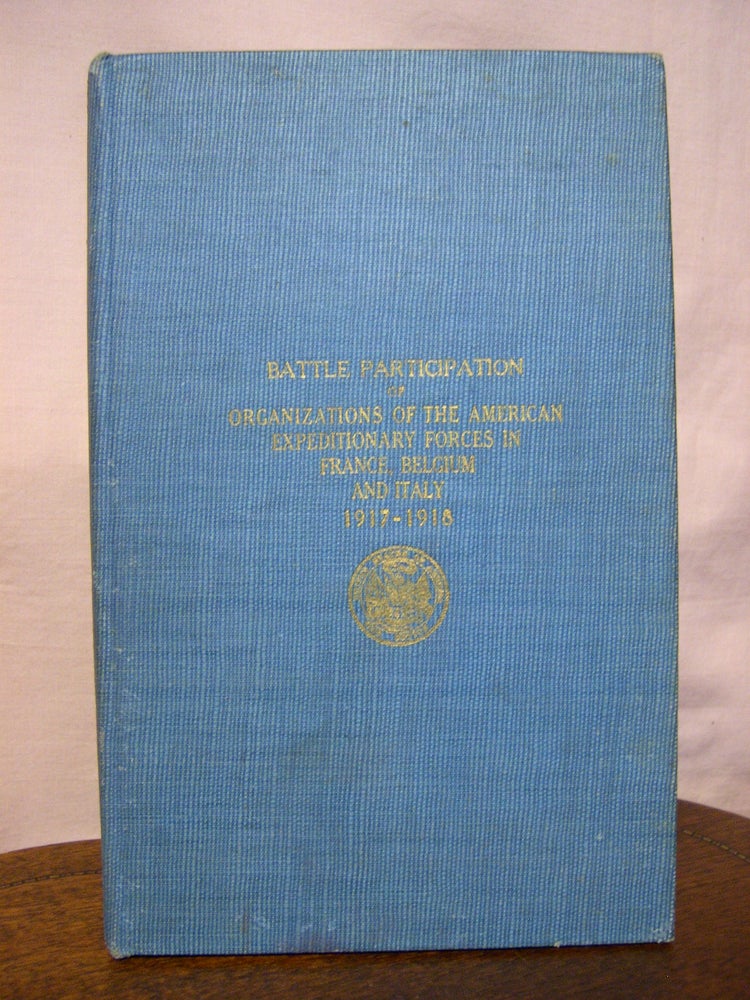 Item #45897 BATTLE PARTICIPATION OF ORGANIZATIONS OF THE AMERICAN EXPEDITIONARY FORCES IN FRANCE, BELGIUM AND ITALY 1917-1918