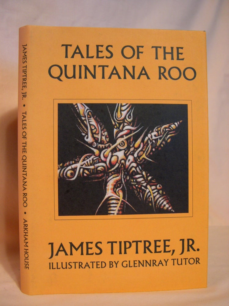 Item #45937 TALES OF THE QUINTANA ROO. James Tiptree, Jr, Alice Hastings Bradley Sheldon.
