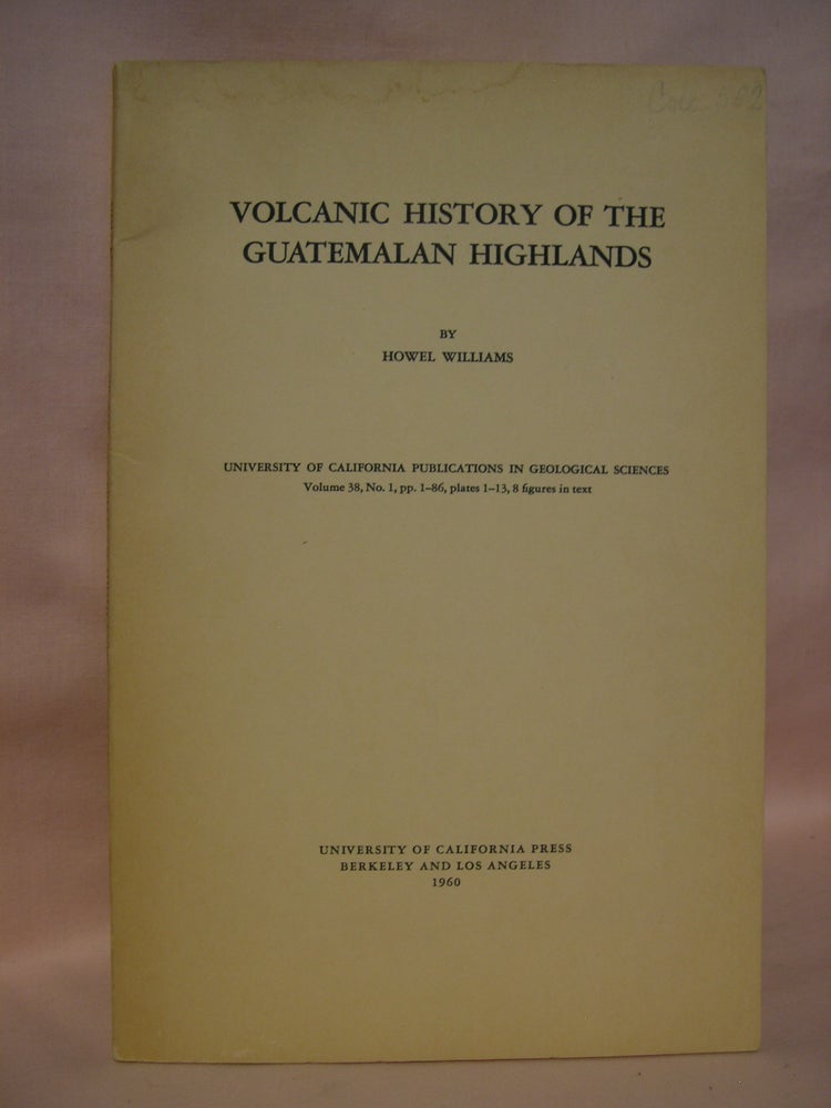 Item #46130 VOLCANIC HISTORY OF THE GUATEMALAN HIGHLANDS: PUBLICATIONS IN GEOLGICAL SCIENCES, VOLUME 38, NO. 1. Howel Williams.