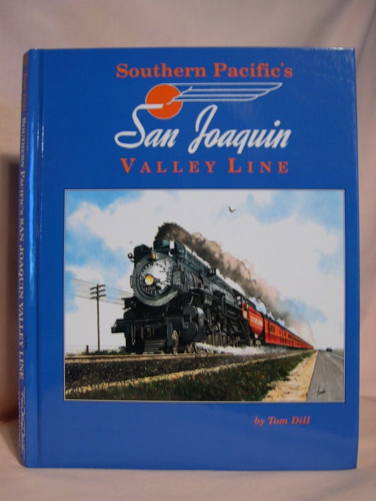Item #46146 SOUTHERN PACIFIC'S SAN JOAQUIN VALLEY LINE. Tom Dill.