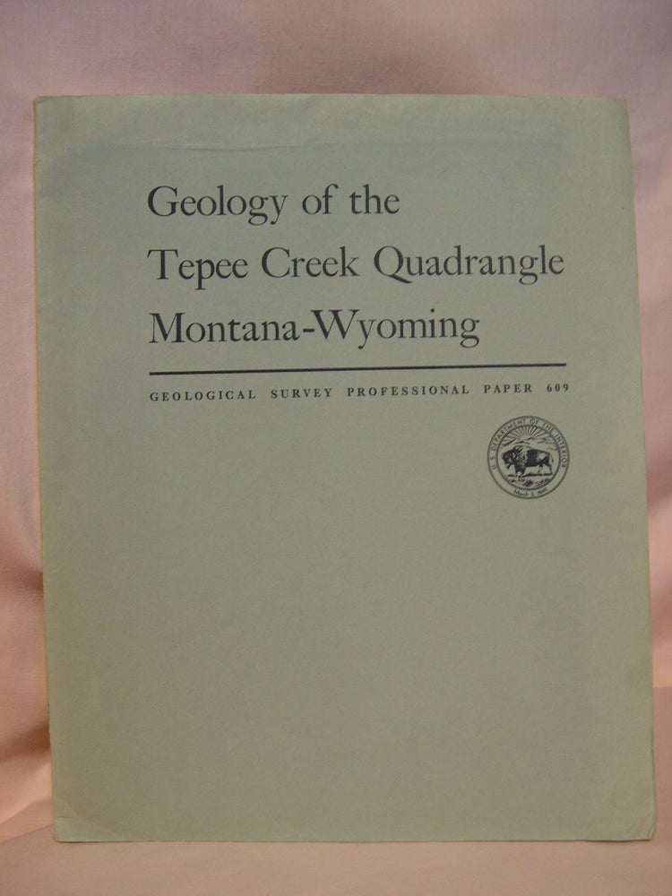 Item #46155 GEOLOGY OF THE TEPEE CREEK QUADRANGLE, MONTANA-WYOMING: PROFESSIONAL PAPER 609. Irving J. Witkind.