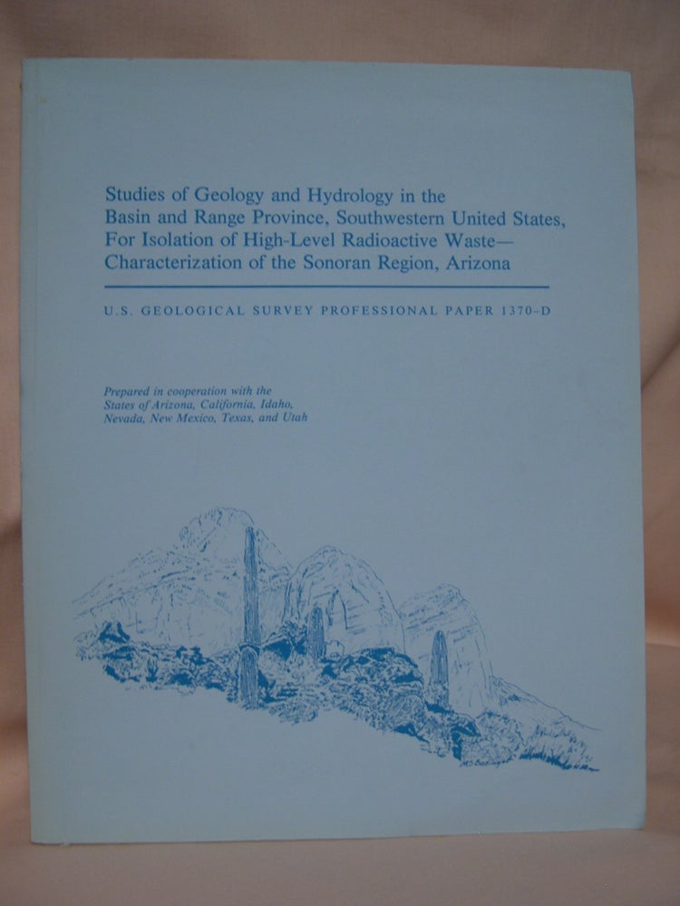 Item #46159 STUDIES OF GEOLOGY AND HYDROLOGY IN THE BASIN AND RANGE PROVINCE, SOUTHWESTERN UNITED STATES FOR ISOLATION OF HIGH-LEVEL RADIOACTIVE WASTE - CHARACTERIZATION OF THE SONORAN REGION, ARIZONA: GEOLOGICAL SURVEY PROFESSIONAL PAPER 1370-D. M. S. Bedinger, K. A. Sargent, William H. Langer.