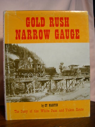 Item #46237 GOLD RUSH NARROW GAUGE, THE STORY OF THE WHITE PASS AND YUKON ROUTE. Cy Martin