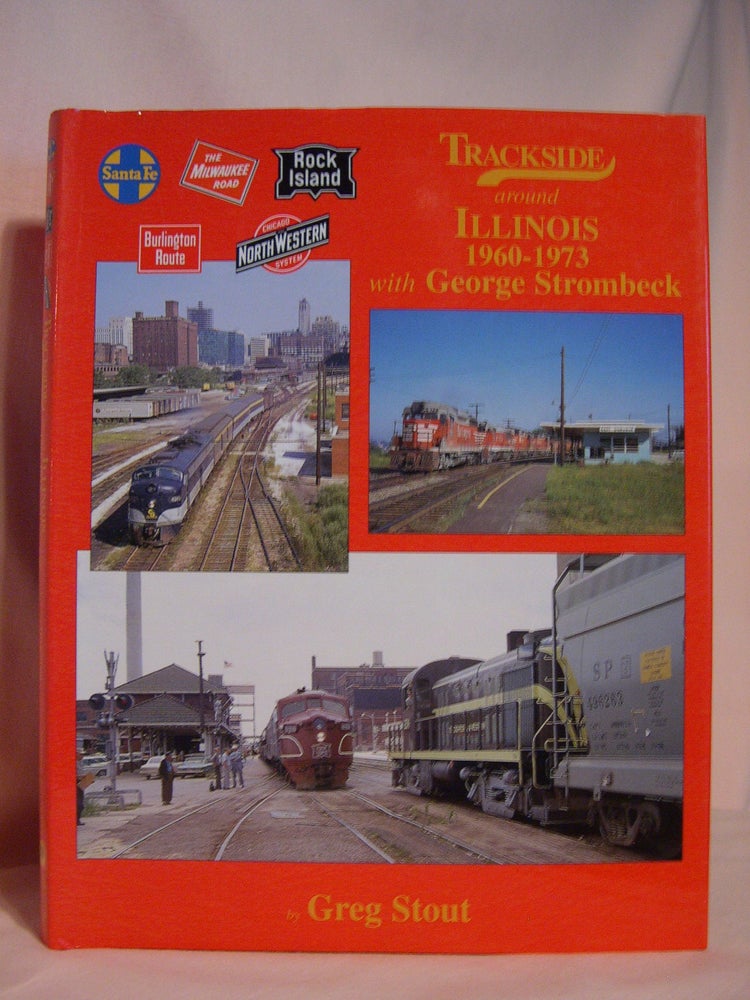 Item #46246 TRACKSIDE AROUND ILLINOIS 1960-1973 WITH GEORGE STROMBECK. Greg Stout.