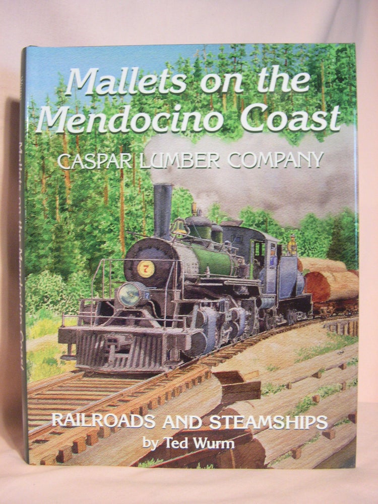 Item #46256 MALLETS ON THE MENDOCINO COAST; CASPAR LUMBER COMPANY RAILROADS AND STEAMSHIPS. Ted Wurm.
