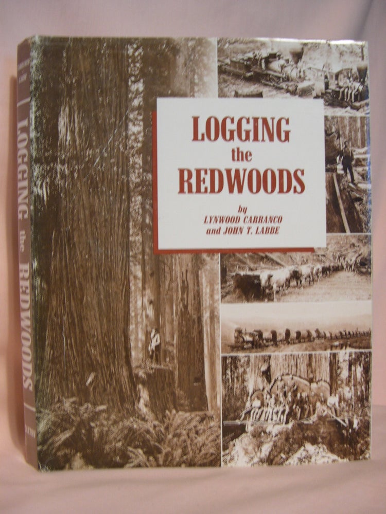 Item #46258 LOGGING THE REDWOODS. Lynwood Carranco, John T. Labbe.