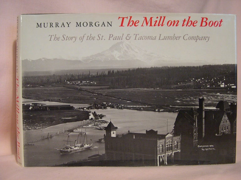 Item #46264 THE MILL ON THE BOOT; THE STORY OF THE ST. PAUL & TACOMA LUMBER COMPANY. Morgan Murray.