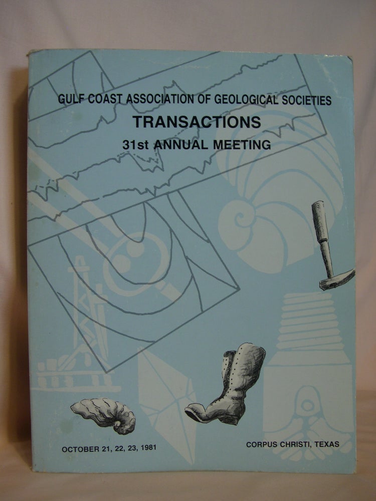 Item #46407 GULF COAST ASSOCIATION OF GEOLOGICAL SOCIETIES, TRANSACTIONS, 31st ANNUAL MEETING; OCTOBER 21, 22, 23, 1981, CORPUS CHRISTI, TEXAS; VOLUME XXXI, 1981. Carlos M. Maggio.
