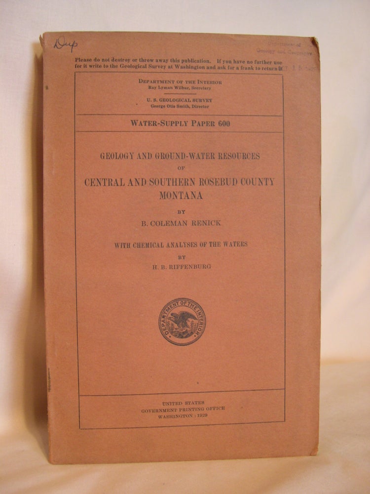 Item #46413 GEOLOGY AND GROUND-WATER RESOURCES OF CENTRAL AND SOUTHERN ROSEBUD COUNTY, MONTANA, WITH CHEMICAL ANALYSES OF THE WATERS; GEOLOGICAL SURVEY WATER-SUPPLY PAPER 600. B. Coleman Renick, H B. Riffenburg.
