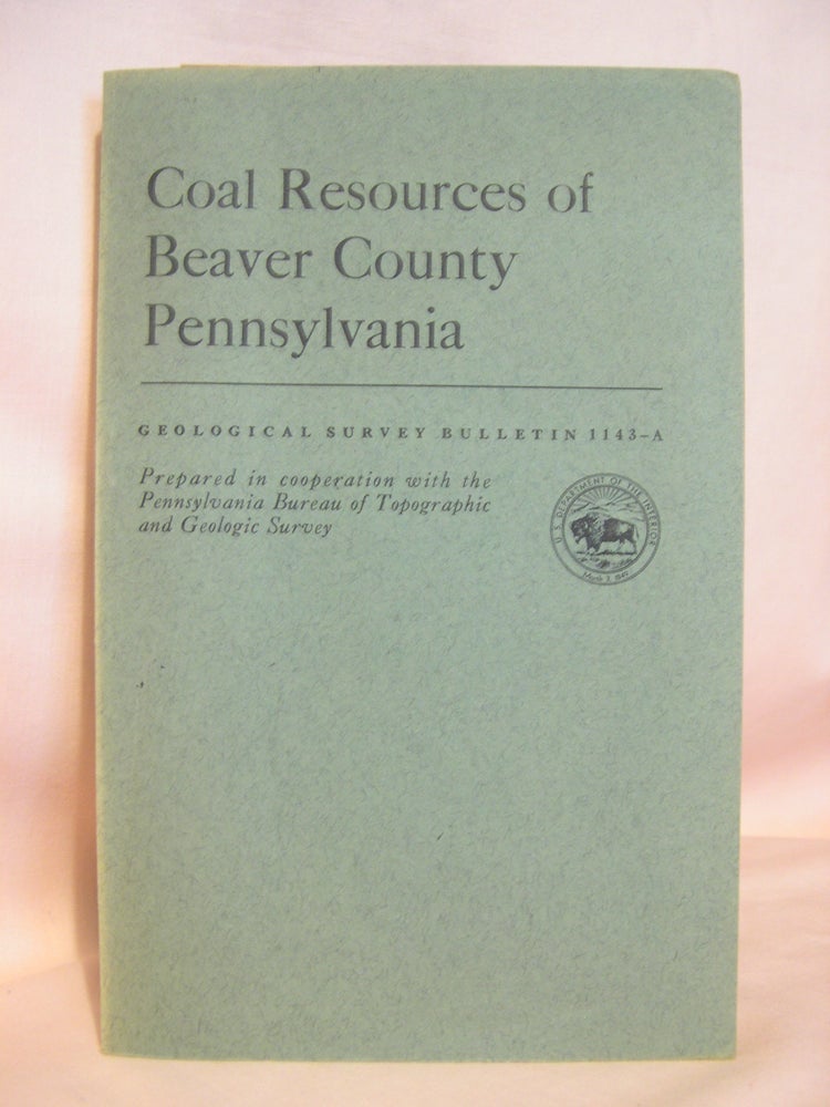 Item #46429 COAL RESOURCES OF BEAVER COUNTY, PENNSYLVANIA; COAL RESOURCES OF WESTERN PENNSYLVANIA; GEOLOGICAL SURVEY BULLETIN 1143-A. Elmer D. Patterson.