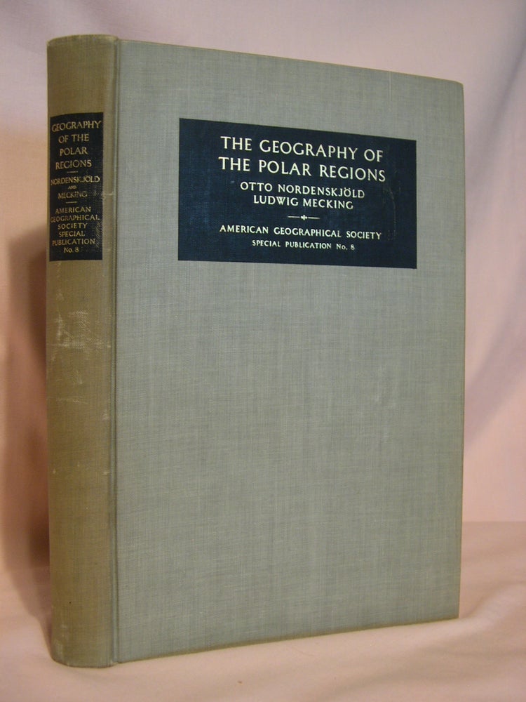 Item #46437 THE GEOGRAPHY OF THE POLAR REGIONS; CONSISTING OF A GENERAL CHARACTERIZATION OF POLAR NATURE BY OTTO NORDENSKJÖLD AND A REGIONAL GEOGRAPHY OF THE ARCTIC AND THE ANTARCT BY LUDWIG MECKING; SPECIAL PUBLICATION NO. 8. Otto Nordenskjöld, Ludwig Mecking.