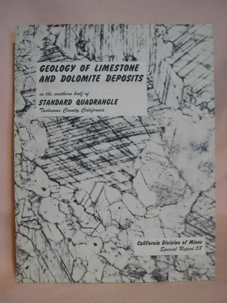 Item #46444 GEOLOGY OF LIMESTONE AND DOLOMITE DEPOSITS IN THE SOUTHERN HALF OF STANDARD QUADRANGLE TUOLUMNE COUNTY, CALIFORNIA: SPECIAL REPORT 58. Earl W. Hart.