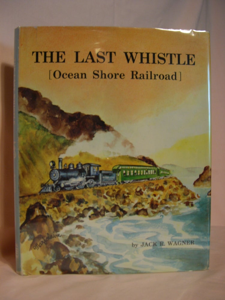 Item #46446 THE LAST WHISTLE (OCEAN SHORE RAILROAD). Jack R. Wagner.