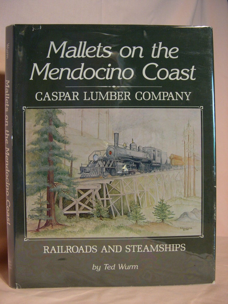 Item #46449 MALLETS ON THE MENDOCINO COAST; CASPAR LUMBER COMPANY RAILROADS AND STEAMSHIPS. Ted Wurm.