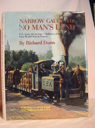 Item #46450 NARROW GAUGE TO NO MAN'S LAND: U.S. ARMY 60 cm GAUGE RAILWAYS OF THE FIRST WORLD WAR...