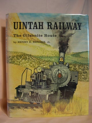 Item #46451 UINTAH RAILWAY; THE GILSONITE ROUTE. Henry E. Bender, Jr