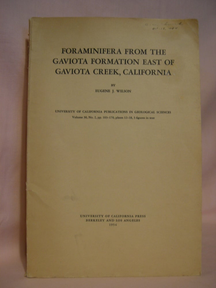 Item #46484 FORAMINIFERA FROM THE GAVIOTA FORMATION EAST OF GAVIOTA CREEK, CALIFORNIA: UNIVERSITY OF CALIFORNIA PUBLICATIONS IN GEOLOGICAL SCIENCES; VOLUME 30, NO. 2, PP. 130-170, PLATES 12-18, 3 FIGURES IN TEXT. Eugene J. Wilson.