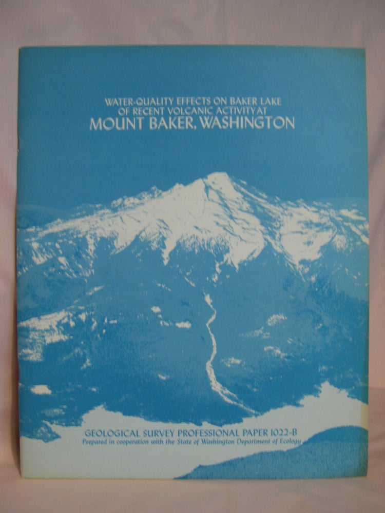 Item #46502 WATER-QUALITY EFFECTS ON BAKER LAKE OF RECENT VOLCANIC ACTIVITY AT MOUNT BAKER, WASHINGTON; PROFESSIONAL PAPER 1022-B. R. T. Wilson Bortlwson, B L. Foxworthy.