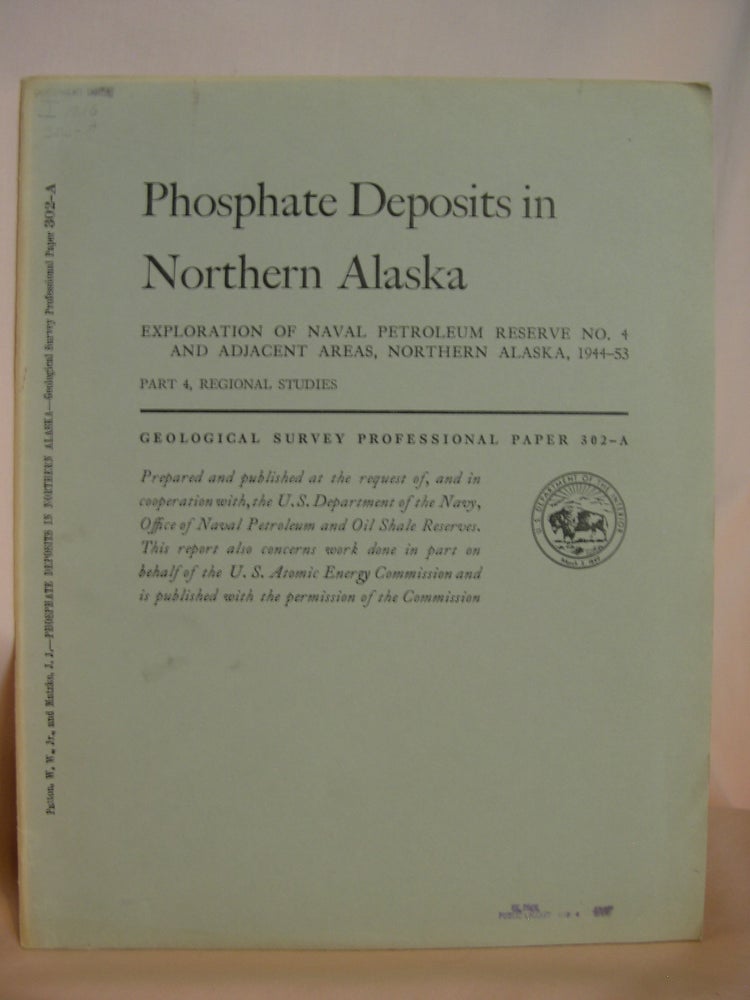 Item #46504 PHOSPHATE DEPOSITS IN NORTHERN ALASKA; EXPLORATION OF NAVAL PETROLEUM RESERVE NO. 4 AND ADJACENT AREAS, NORTHERN ALASKA, 1944-53, PART 4, REGIONAL STUDIES; PROFESSIONAL PAPER 302-A. William W. Jr. Patton, John J. Matzko.