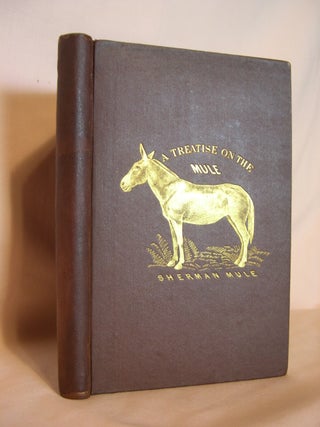 Item #46514 THE MULE. A TREATISE ON THE BREEDING, TRAINING, AND USES TO WHICH HE MAY BE PUT....