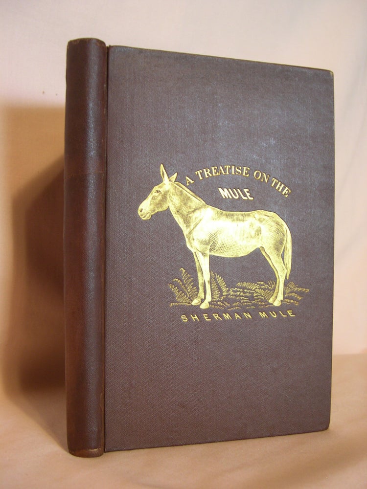 Item #46514 THE MULE. A TREATISE ON THE BREEDING, TRAINING, AND USES TO WHICH HE MAY BE PUT. Harvey Riley.