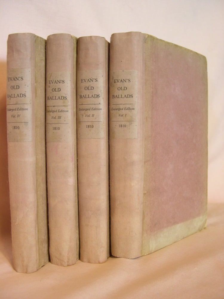 Item #46516 OLD BALLADS, HISTORICAL AND NARRATIVE WITH SOME OF MODERN DATE, COLLECTED FROM RARE COPIES AND MSS.. A NEW EDITION, REVISED AND CONSIDERABLY ENLARGED FROM PUBLIC AND PRIVATE COLLECTIONS, BY HIS SON, R.H. EVANS, IN FOUR VOLUMES. Thomas Evans.