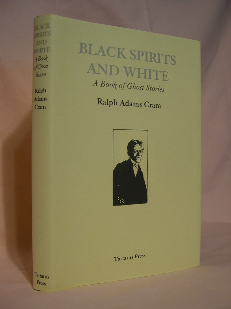 Item #46532 BLACK SPIRITS AND WHITE, A BOOK OF GHOST STORIES. Ralph Adams Cram.