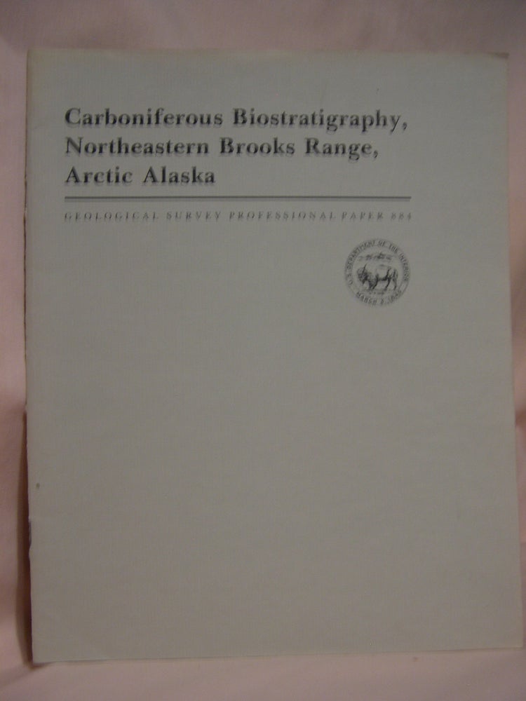 Item #46725 CARBONIFEROUS BIOSTRATIGRAPHY, NORTHEASTERN BROOKS RANGE, ARCTIC ALASKA: PROFESSIONAL PAPER 884. Augustus K. Armstrong, Bernard L. Mamet.