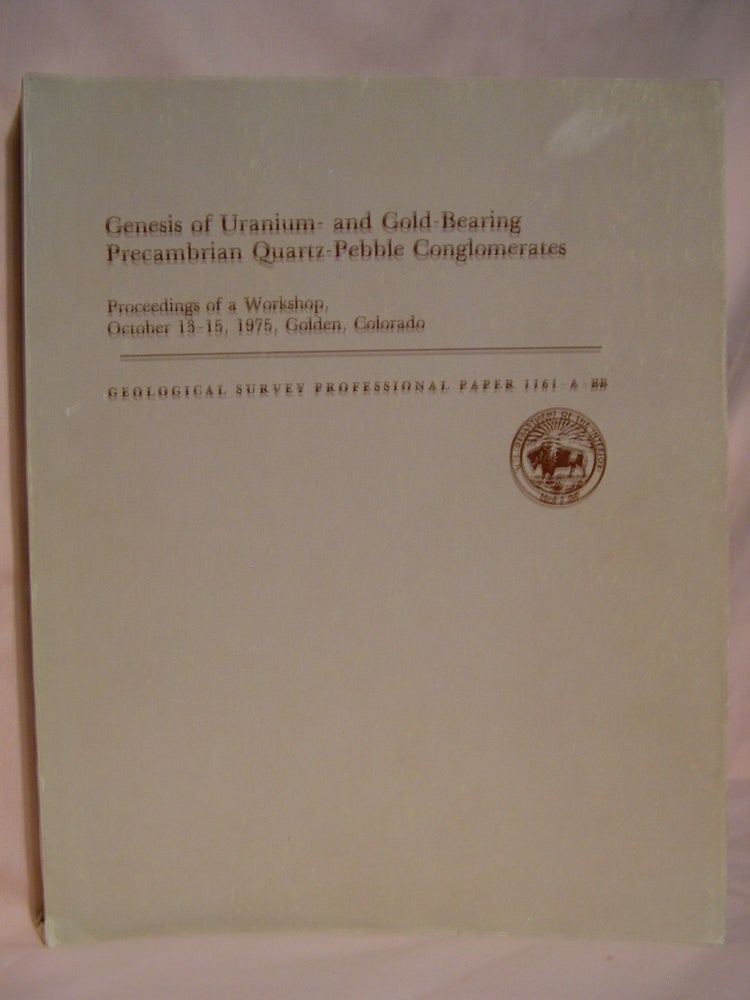 Item #46729 GENESIS OF URANIUM- AND GOLD-BEARING PRECAMBRIAN QUARTZ-PEBBLE CONGLOMERATES; PROCEEDINGS OF A WORKSHOP, OCTOBER 13-15, GOLDEN, COLORADO: PROFESSIONAL PAPER 1161-A-BB. Frank C. Armstrong.