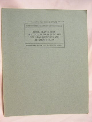 Item #46734 FOSSIL PLANTS FROM THE COLGATE MEMBER OF THE FOX HILLS SANSTONE AND ADJACENT STRATA:...