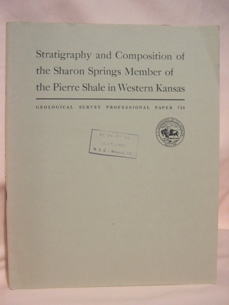 Item #46751 STRATIGRAPHY AND COMPOSITION OF THE SHARON SPRINGS MEMBER OF THE PIERRE SHALE IN WESTERN KANSAS: PROFESSIONAL PAPER 728. James R. Gill, William A. Cobban, Leonard G. Schultz.