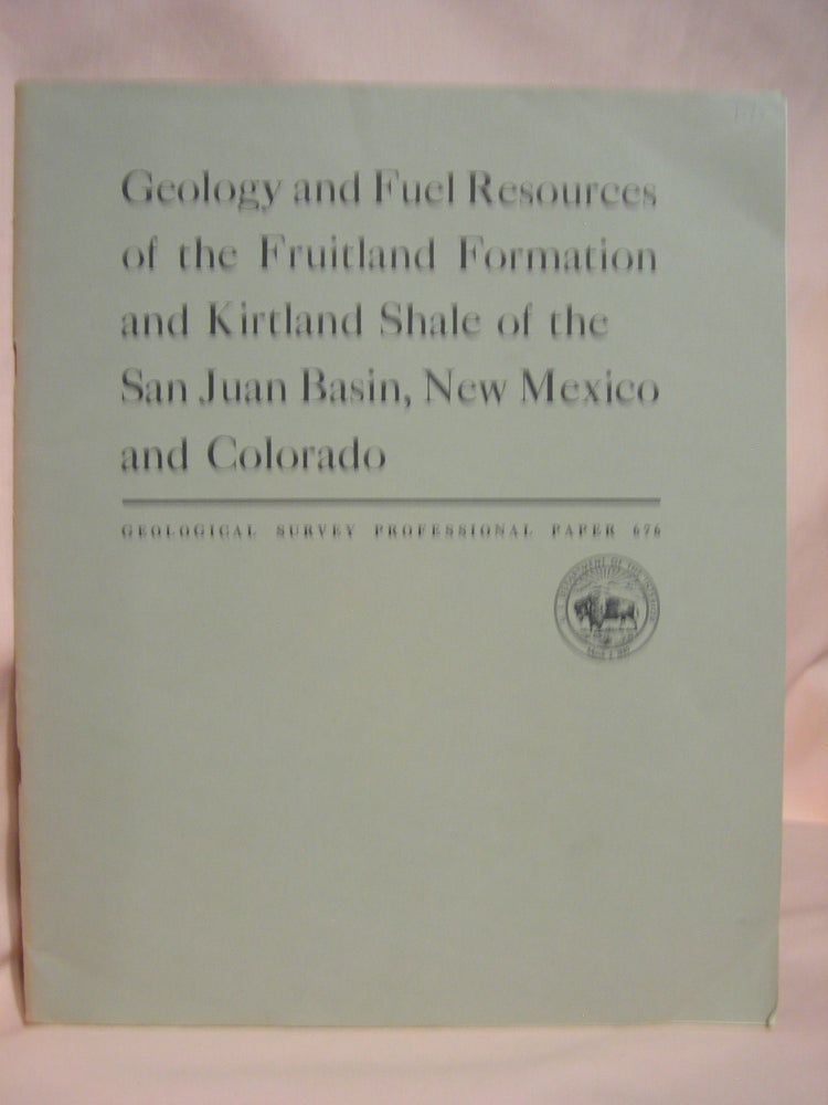 Item #46756 GEOLOGY AND FUEL RESOURCES OF THE FRUITLAND FORMATION AND KIRTLAND SHALE OF THE SAN JUAN BASIN, NEW MEXICO AND COLORADO: PROFESSIONAL PAPER 676. James E. Fassett, Jim S. Hinds.