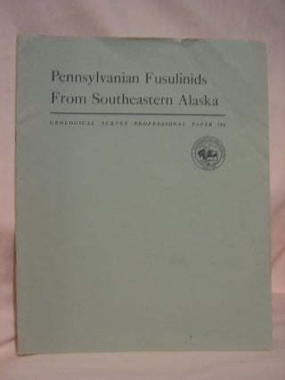 Item #46765 PENNSYLVANIAN FUSULINIDS FROM SOUTHEASTERN ALASKA: PROFESSIONAL PAPER 706. Raymond C....