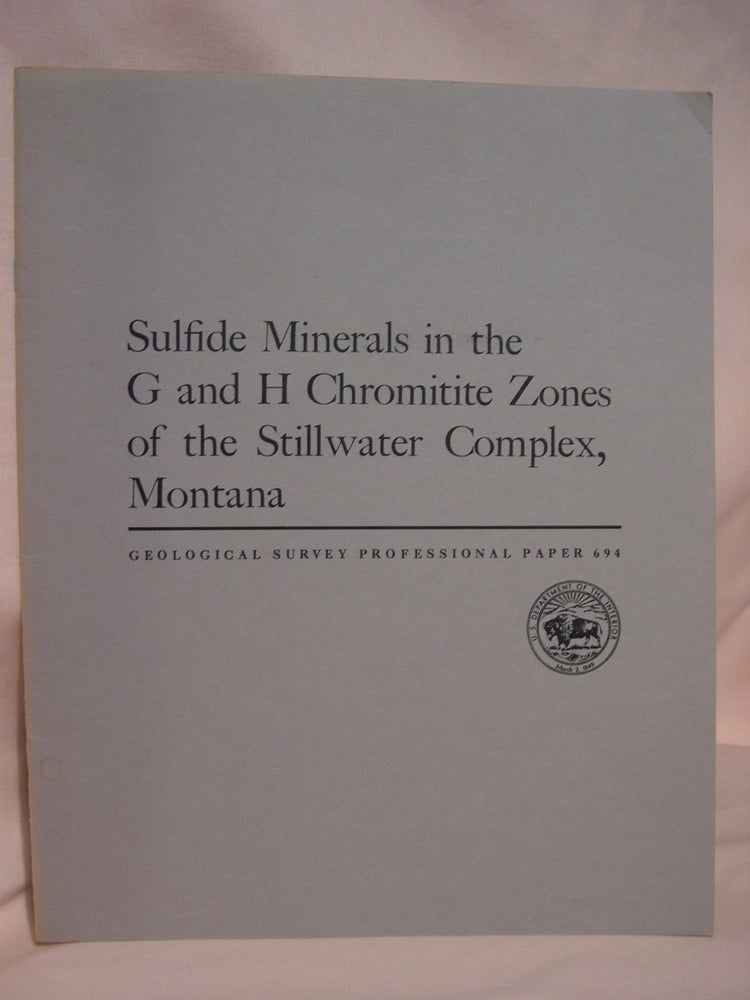 Item #46767 SULFIDE MINERALS IN THE G AND H CHROMITITE ZONES OF THE STILL WATER COMPLEX, MONTANA: PROFESSIONAL PAPER 694. Norman J. Page.