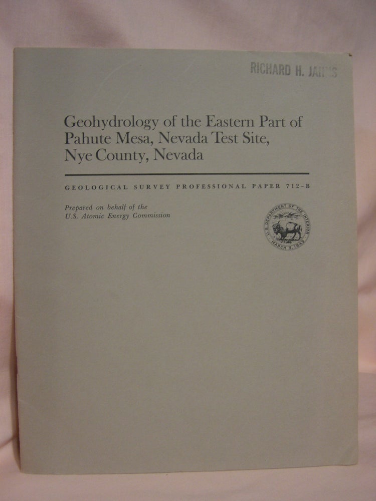 Item #46784 GEOHYDROLOGY OF THE EASTERN PART OF PAHUTE MESA, NEVADA TEST SITE, NYE COUNTY, NEVADA; HYDROLOGY OF NUCLEAR TEST SITES: PROFESSIONAL PAPER 712-B. Richard K. Blankennagel, J E. Weir.