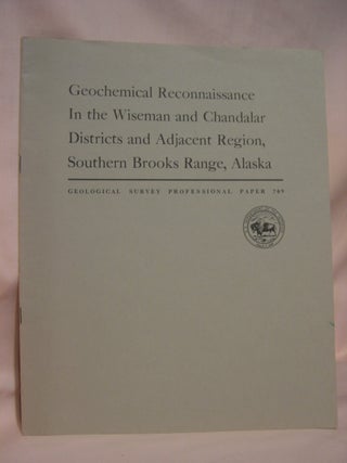 Item #46788 GEOCHEMICAL RECONNAISSANCE IN THE WISEMAND AND CHANDALAR DISTRICTS AND ADJACENT...