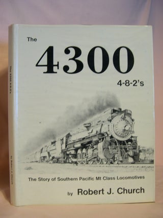 Item #46853 THE 4300 4-8-2'S; THE STORY OF SOUTHERN PACIFIC MT. CLASS LOCOMOTIVES. Robert J. Church