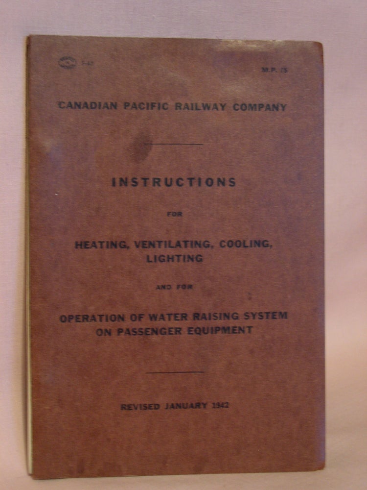 Item #46921 CANADIAN PACIFIC RAILWAY COMPANY. INSTRUCTIONS FOR HEATING, VENTILATING, COOLINS, LIGHTING AND FOR OPERATION OF WATER RAISING SYSTEM ON PASSENGER EQUIPMENT, REVISED JANUARY 1942