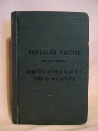 Item #46922 NORTHERN PACIFIC RAILWAY COMPANY. INSTRUCTIONS FOR OPERATING AND MAINTAINING AIR...