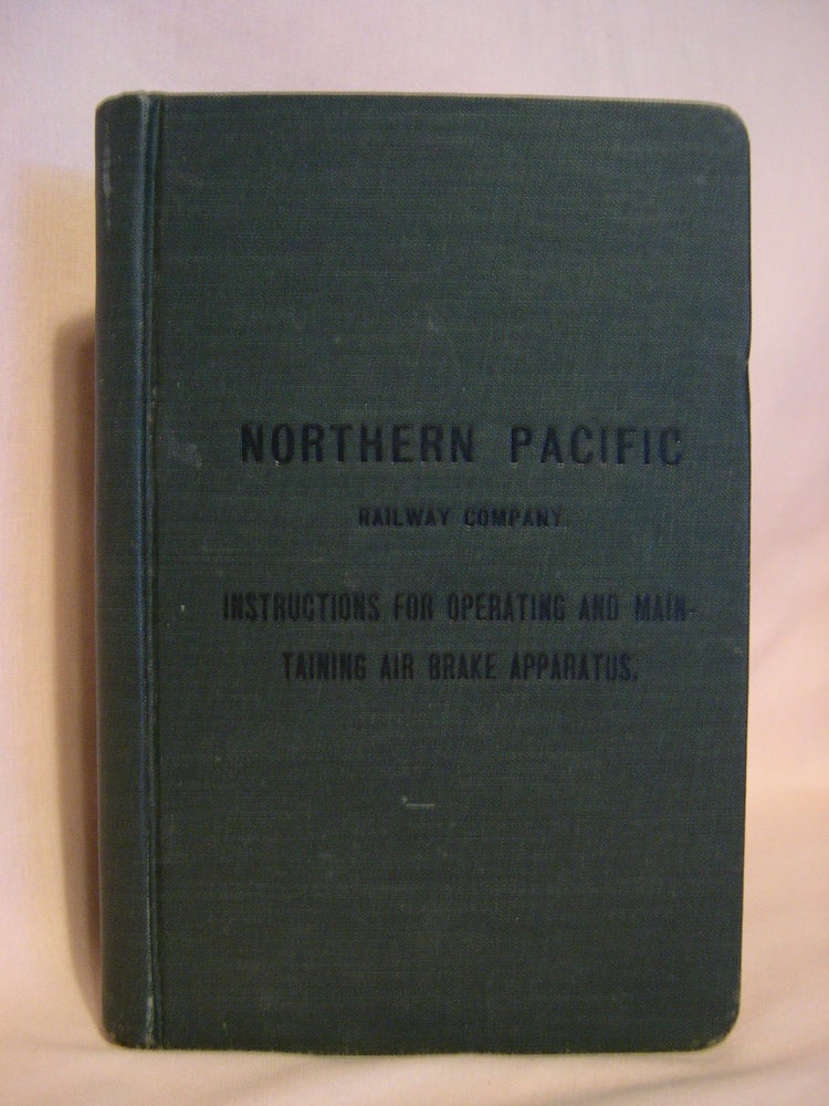 Item #46922 NORTHERN PACIFIC RAILWAY COMPANY. INSTRUCTIONS FOR OPERATING AND MAINTAINING AIR BRAKE APPARATUS