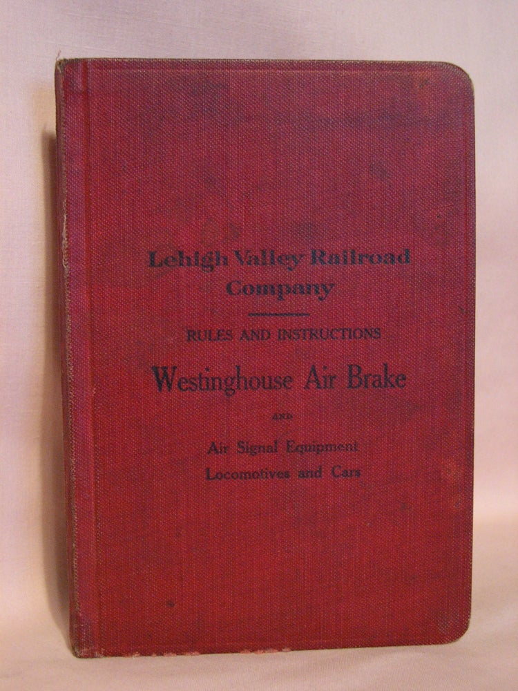 Item #46973 LEHIGH VALLEY RAILROAD COMPANY; RULES AND INSTRUCTIONS, WESTINGHOUSE AIR BRAKE, AND AIR SIGNAL EQUIPMENT, LOCOMOTIVES AND CARS