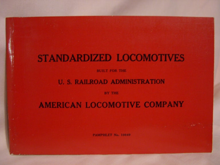 Item #47008 STANDARDIZED LOCOMOTIVES BUILT FOR THE U.S. RAILROAD ADMINISTRATION BY THE AMERICAN LOCOMOTIVE COMPANY: AN HISTORIC REPRINT. American Locomotive Company/ALCO.