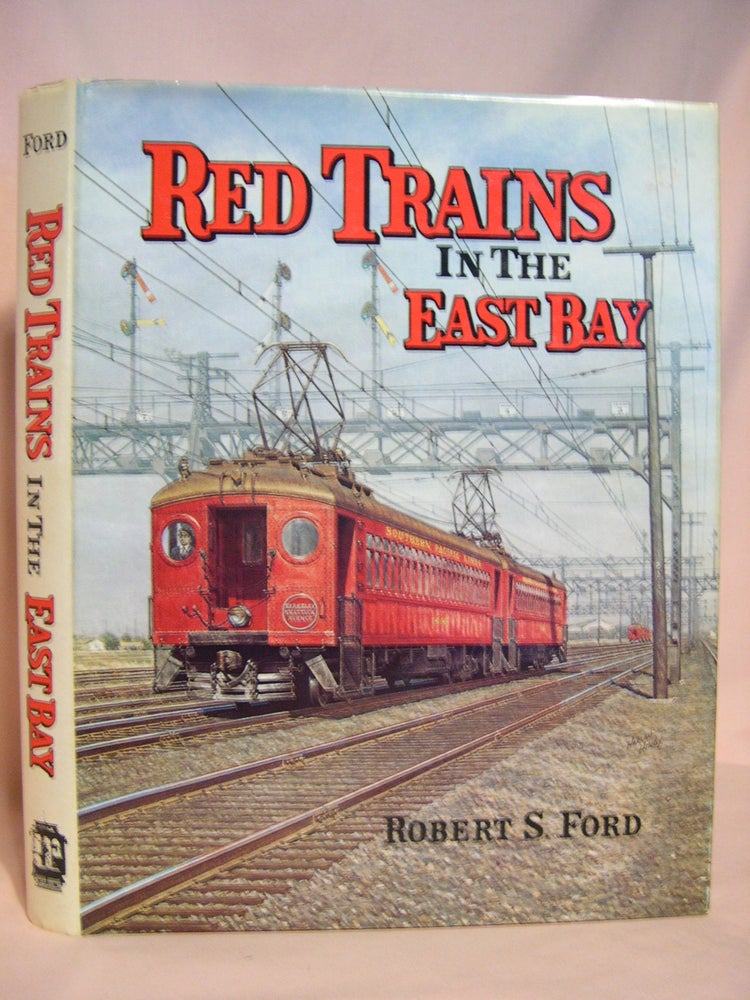 Item #47059 RED TRAINS IN THE EAST BAY: THE HISTORY OF THE SOUTHERN PACIFIC TRANSBAY TRAIN AND FERRY SYSTEM. Robert S. Ford.