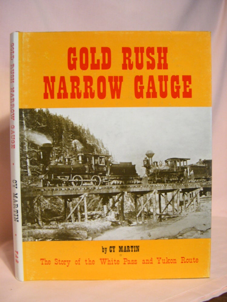 Item #47069 GOLD RUSH NARROW GAUGE, THE STORY OF THE WHITE PASS AND YUKON ROUTE. Cy Martin.